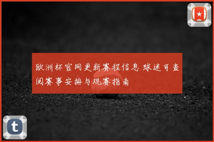 欧洲杯官网更新赛程信息 球迷可查阅赛事安排与观赛指南