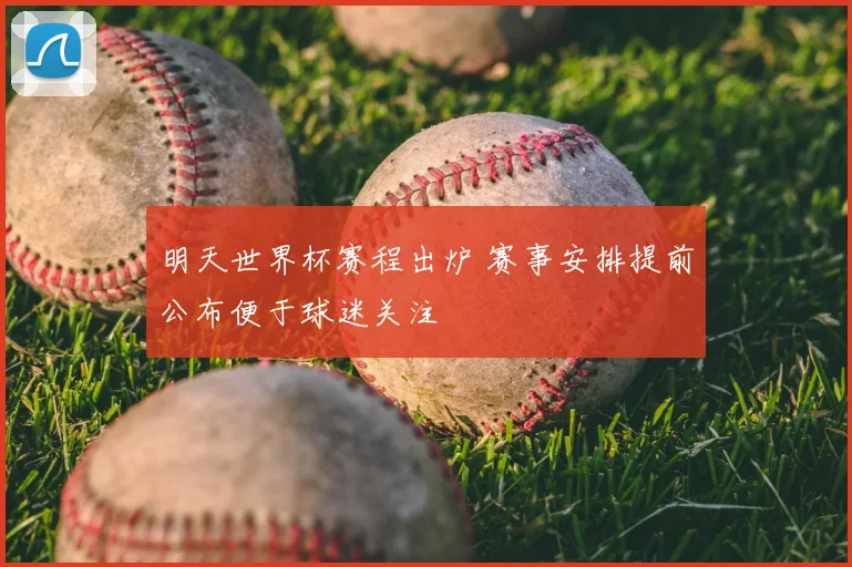明天世界杯赛程出炉 赛事安排提前公布便于球迷关注